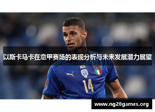 以斯卡马卡在意甲赛场的表现分析与未来发展潜力展望 以斯卡马卡在意甲赛场的表现分析与未来发展潜力展望