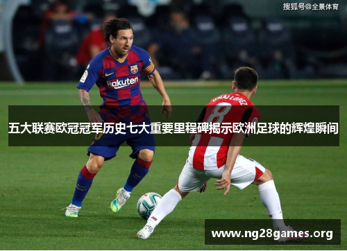 五大联赛欧冠冠军历史七大重要里程碑揭示欧洲足球的辉煌瞬间 五大联赛欧冠冠军历史七大重要里程碑揭示欧洲足球的辉煌瞬间