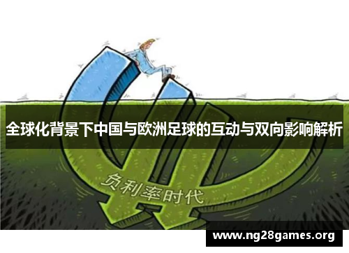 全球化背景下中国与欧洲足球的互动与双向影响解析 全球化背景下中国与欧洲足球的互动与双向影响解析