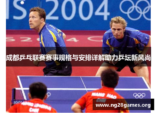 成都乒乓联赛赛事规格与安排详解助力乒坛新风尚