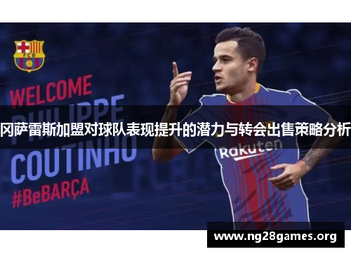 冈萨雷斯加盟对球队表现提升的潜力与转会出售策略分析 冈萨雷斯加盟对球队表现提升的潜力与转会出售策略分析