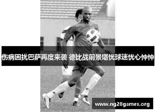 伤病困扰巴萨再度来袭 德比战前景堪忧球迷忧心忡忡 伤病困扰巴萨再度来袭 德比战前景堪忧球迷忧心忡忡