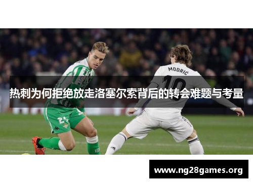 热刺为何拒绝放走洛塞尔索背后的转会难题与考量 热刺为何拒绝放走洛塞尔索背后的转会难题与考量