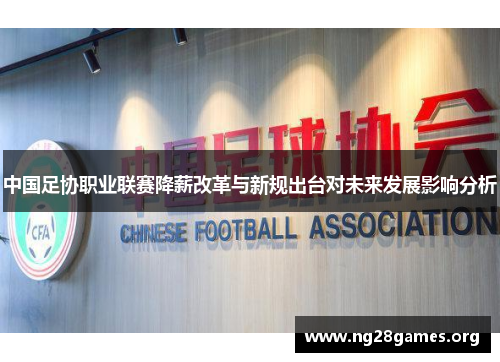 中国足协职业联赛降薪改革与新规出台对未来发展影响分析 中国足协职业联赛降薪改革与新规出台对未来发展影响分析