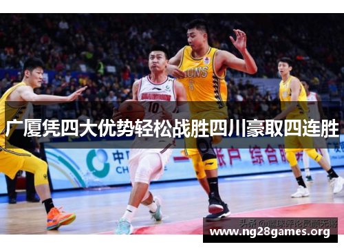 广厦凭四大优势轻松战胜四川豪取四连胜 广厦凭四大优势轻松战胜四川豪取四连胜