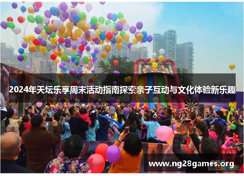 2024年天坛乐享周末活动指南探索亲子互动与文化体验新乐趣 2024年天坛乐享周末活动指南探索亲子互动与文化体验新乐趣
