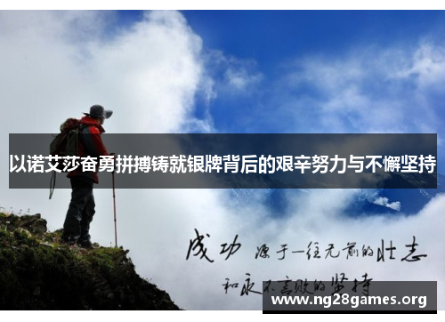 以诺艾莎奋勇拼搏铸就银牌背后的艰辛努力与不懈坚持 以诺艾莎奋勇拼搏铸就银牌背后的艰辛努力与不懈坚持