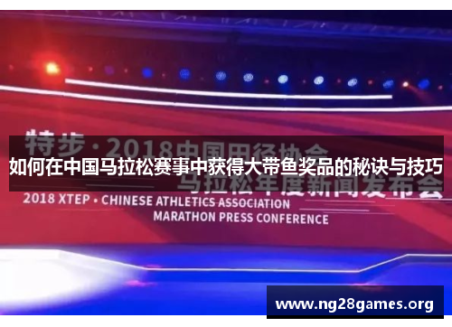 如何在中国马拉松赛事中获得大带鱼奖品的秘诀与技巧