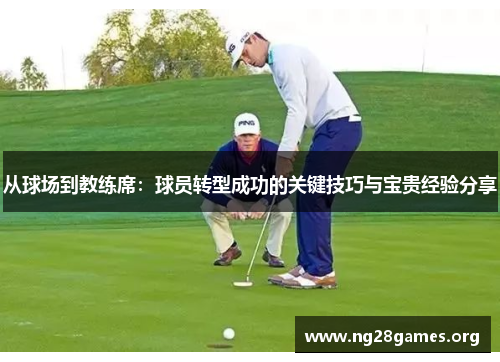 从球场到教练席：球员转型成功的关键技巧与宝贵经验分享