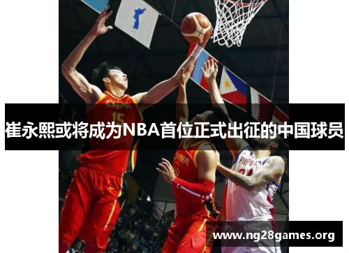 崔永熙或将成为NBA首位正式出征的中国球员 崔永熙或将成为NBA首位正式出征的中国球员