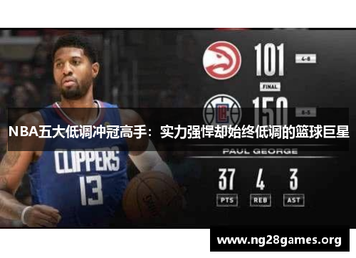 NBA五大低调冲冠高手:实力强悍却始终低调的篮球巨星 NBA五大低调冲冠高手:实力强悍却始终低调的篮球巨星