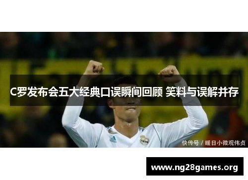 C罗发布会五大经典口误瞬间回顾 笑料与误解并存