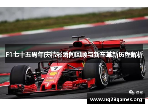 F1七十五周年庆精彩瞬间回顾与新车革新历程解析