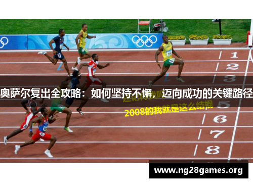奥萨尔复出全攻略:如何坚持不懈,迈向成功的关键路径 奥萨尔复出全攻略:如何坚持不懈,迈向成功的关键路径