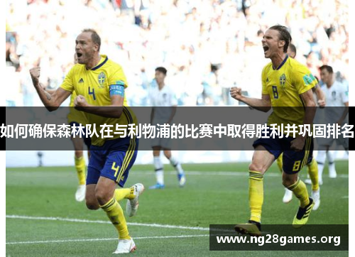 如何确保森林队在与利物浦的比赛中取得胜利并巩固排名