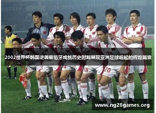 2002世界杯韩国逆袭葡萄牙成就历史时刻展现亚洲足球崛起的辉煌篇章 2002世界杯韩国逆袭葡萄牙成就历史时刻展现亚洲足球崛起的辉煌篇章