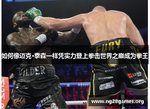 如何像迈克·泰森一样凭实力登上拳击世界之巅成为拳王 如何像迈克·泰森一样凭实力登上拳击世界之巅成为拳王