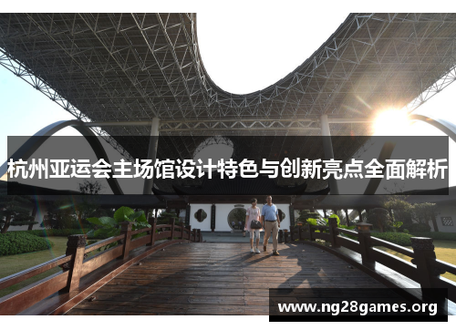 杭州亚运会主场馆设计特色与创新亮点全面解析