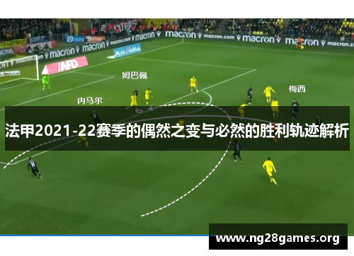 法甲2021-22赛季的偶然之变与必然的胜利轨迹解析 法甲2021-22赛季的偶然之变与必然的胜利轨迹解析