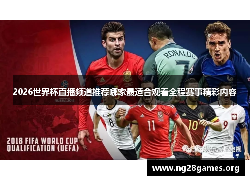 2026世界杯直播频道推荐哪家最适合观看全程赛事精彩内容 2026世界杯直播频道推荐哪家最适合观看全程赛事精彩内容