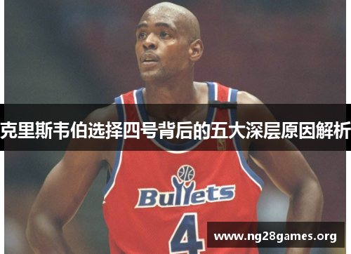 克里斯韦伯选择四号背后的五大深层原因解析