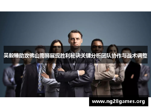 吴毅臻助攻佛山南狮展现胜利秘诀关键分析团队协作与战术调整