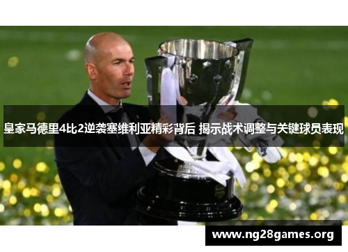 皇家马德里4比2逆袭塞维利亚精彩背后 揭示战术调整与关键球员表现