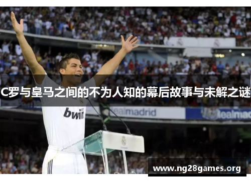 C罗与皇马之间的不为人知的幕后故事与未解之谜 C罗与皇马之间的不为人知的幕后故事与未解之谜