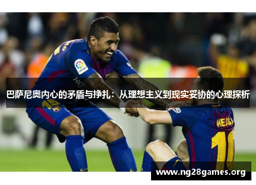 巴萨尼奥内心的矛盾与挣扎:从理想主义到现实妥协的心理探析 巴萨尼奥内心的矛盾与挣扎:从理想主义到现实妥协的心理探析