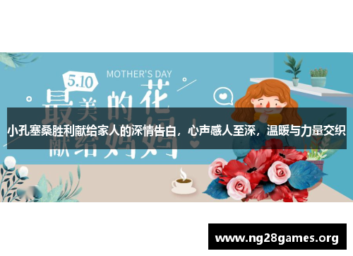 小孔塞桑胜利献给家人的深情告白,心声感人至深,温暖与力量交织 小孔塞桑胜利献给家人的深情告白,心声感人至深,温暖与力量交织