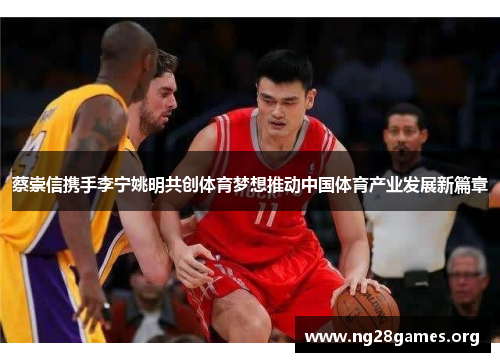 蔡崇信携手李宁姚明共创体育梦想推动中国体育产业发展新篇章 蔡崇信携手李宁姚明共创体育梦想推动中国体育产业发展新篇章
