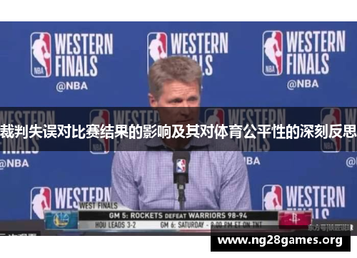 裁判失误对比赛结果的影响及其对体育公平性的深刻反思 裁判失误对比赛结果的影响及其对体育公平性的深刻反思