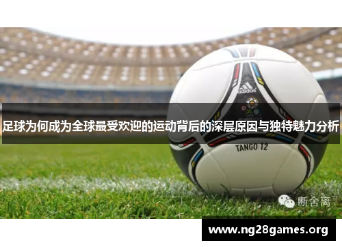 足球为何成为全球最受欢迎的运动背后的深层原因与独特魅力分析 足球为何成为全球最受欢迎的运动背后的深层原因与独特魅力分析