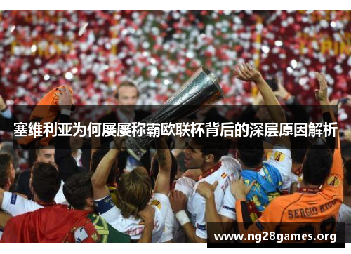 塞维利亚为何屡屡称霸欧联杯背后的深层原因解析 塞维利亚为何屡屡称霸欧联杯背后的深层原因解析