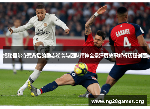 揭秘里尔夺冠背后的励志逆袭与团队精神全景深度故事解析历程剖面