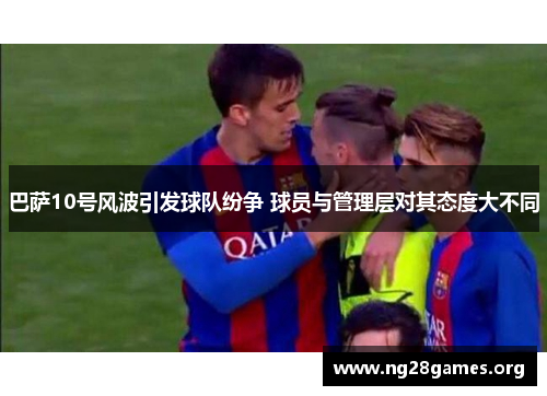 巴萨10号风波引发球队纷争 球员与管理层对其态度大不同