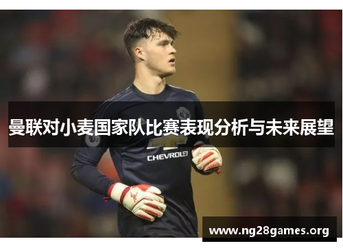 曼联对小麦国家队比赛表现分析与未来展望