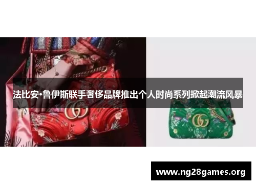 法比安·鲁伊斯联手奢侈品牌推出个人时尚系列掀起潮流风暴