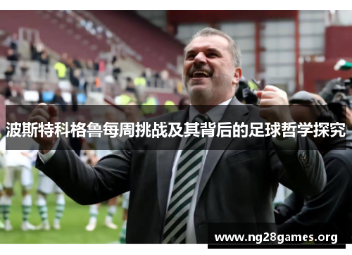 波斯特科格鲁每周挑战及其背后的足球哲学探究