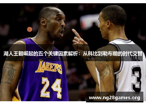 湖人王朝崛起的五个关键因素解析：从科比到勒布朗的时代交替