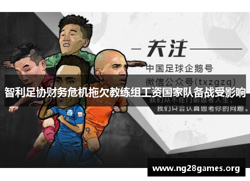 智利足协财务危机拖欠教练组工资国家队备战受影响