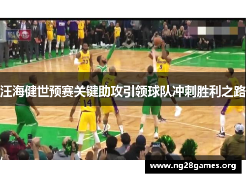 汪海健世预赛关键助攻引领球队冲刺胜利之路