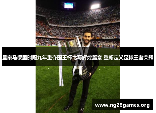 皇家马德里时隔九年重夺国王杯书写辉煌篇章 重新定义足球王者荣耀