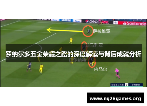 罗纳尔多五金荣耀之路的深度解读与背后成就分析 罗纳尔多五金荣耀之路的深度解读与背后成就分析
